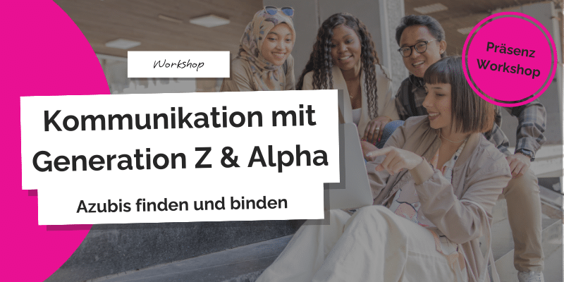 Kommunikation mit Generation Z & Alpha: Azubis finden und binden
